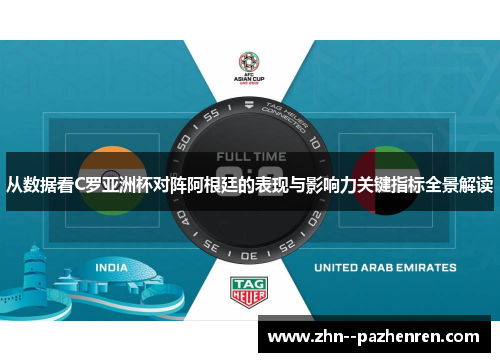 从数据看C罗亚洲杯对阵阿根廷的表现与影响力关键指标全景解读 从数据看C罗亚洲杯对阵阿根廷的表现与影响力关键指标全景解读